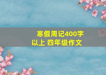 寒假周记400字以上 四年级作文